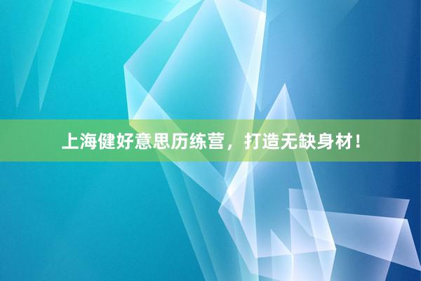 上海健好意思历练营，打造无缺身材！